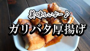 美味しい厚揚げレシピ！「ガリバタ厚揚げ」の作り方・ご飯が進むー！